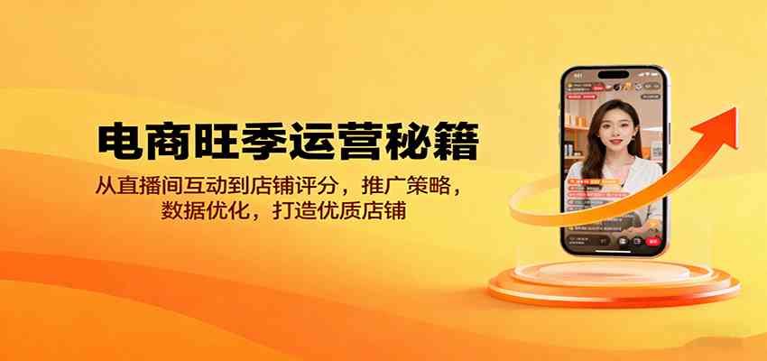 电商旺季运营秘籍：从直播间互动到店铺评分，推广策略，数据优化，打造优质店铺-玩备项目资源网