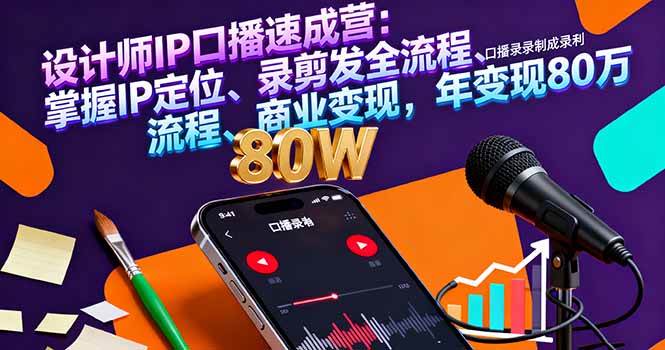 （16240期）设计师IP口播速成营：掌握IP定位、录剪发全流程、商业变现，年变现80万-玩备项目资源网