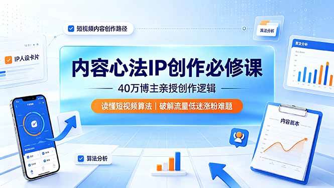 (19174期)内容心法IP创作必修课:40万博主亲授创作逻辑,读懂短视频算法,破解流量低迷涨粉难题-玩备项目资源网
