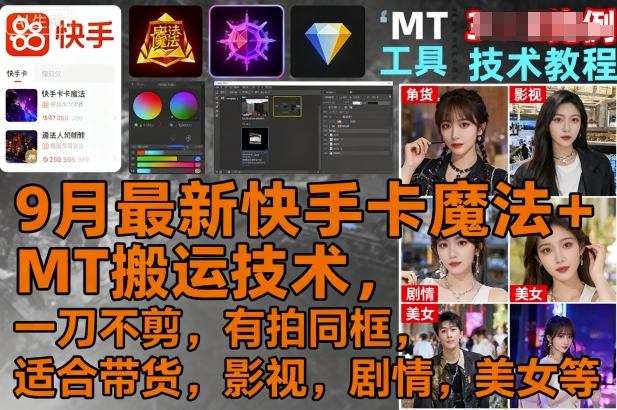 9月最新快手卡魔法+MT搬运技术，一刀不剪，有拍同框，适合带货，影视，剧情，美女等-玩备项目资源网