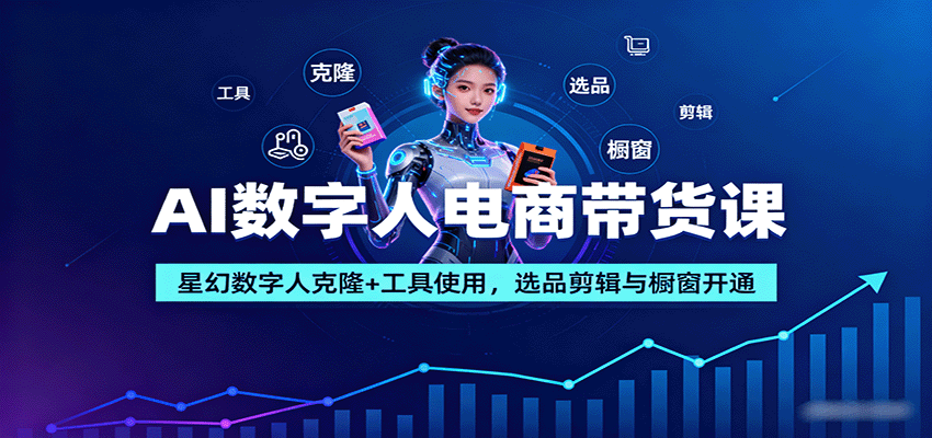 AI数字人电商带货课：星幻数字人克隆+工具使用，选品剪辑与橱窗开通-玩备项目资源网