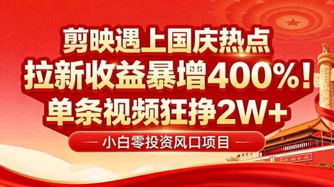 （16039期）国庆流量风口！剪映小白吃红利：0基础几分钟一条，拉新收益暴涨400%，…-玩备项目资源网