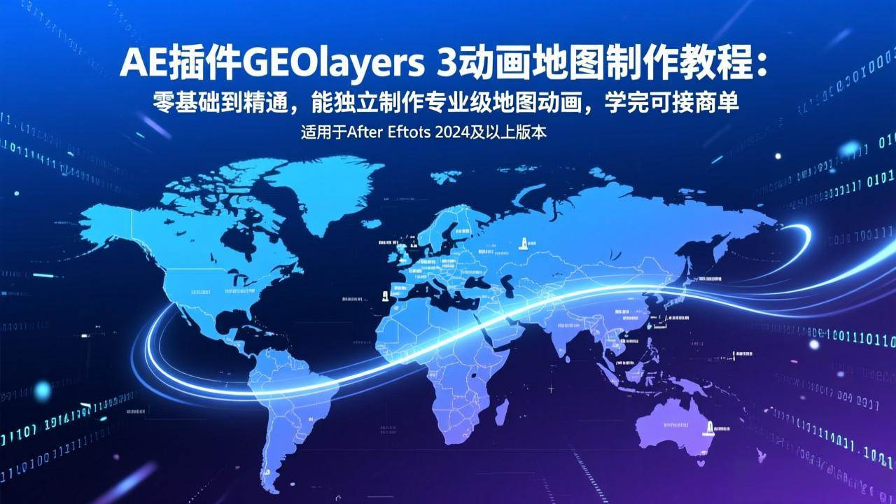 （17380期）AE插件GEOlayers 3动画地图制作教程：零基础到精通，能独立制作专业级地图动画，学完可接商单-玩备项目资源网