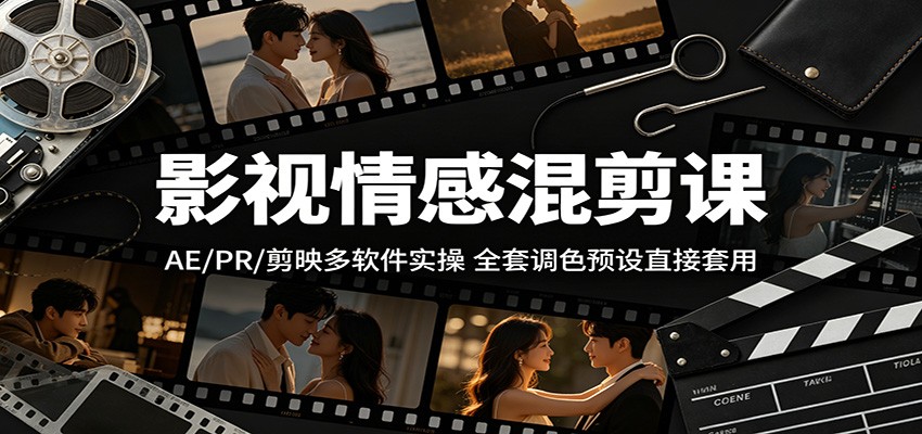 影视情感混剪课：AE/PR/剪映多软件实操，全套调色预设直接套用-玩备项目资源网