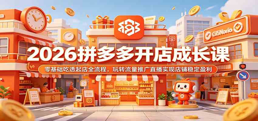 2026拼多多开店成长课：零基础吃透起店全流程，玩转流量推广直播实现店铺稳定盈利-玩备项目资源网