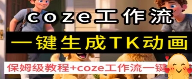 coze工作流一键生成TK动画，保姆级教程+coze工作流一键生成-玩备项目资源网