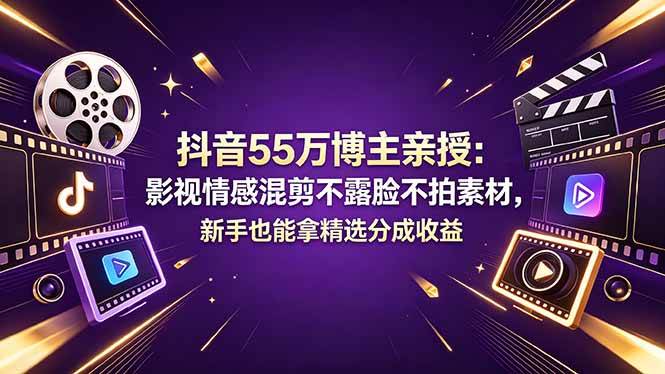 （18397期）抖音55万博主亲授：影视情感混剪不露脸不拍素材，新手也能拿精选分成收益-玩备项目资源网