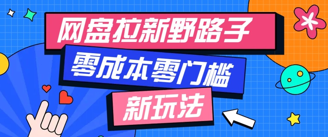 网盘拉新野路子玩法，零成本零门槛多种变现方式，轻松月入万元【保姆级教程】-玩备项目资源网