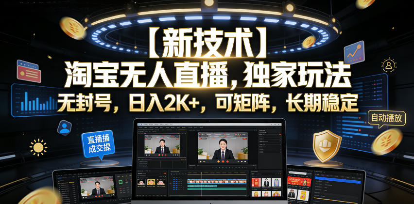 【新技术】淘宝无人直播,独家玩法,无封号,日入2K+,可矩阵,长期稳定【揭秘】-玩备项目资源网