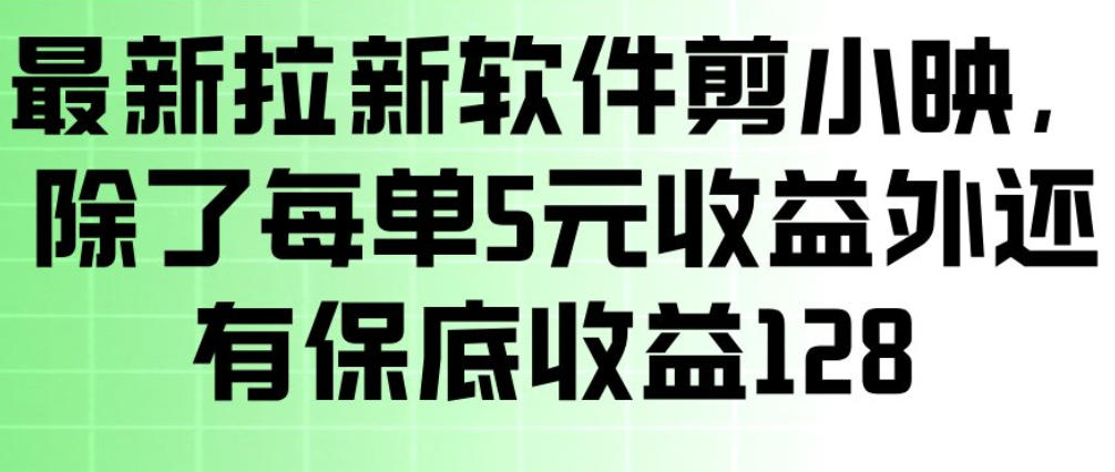 最新拉新软件剪小映，除了每单5米收益外还有保底收益128，一部手机轻松賺钱-玩备项目资源网