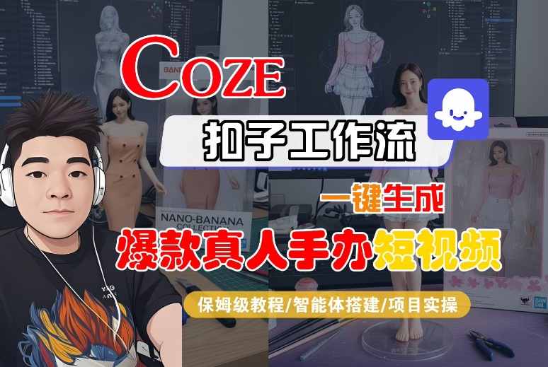 COZE扣子工作流一键生成爆款真人手办短视频，保姆级教程-智能体搭建-项目实操-玩备项目资源网