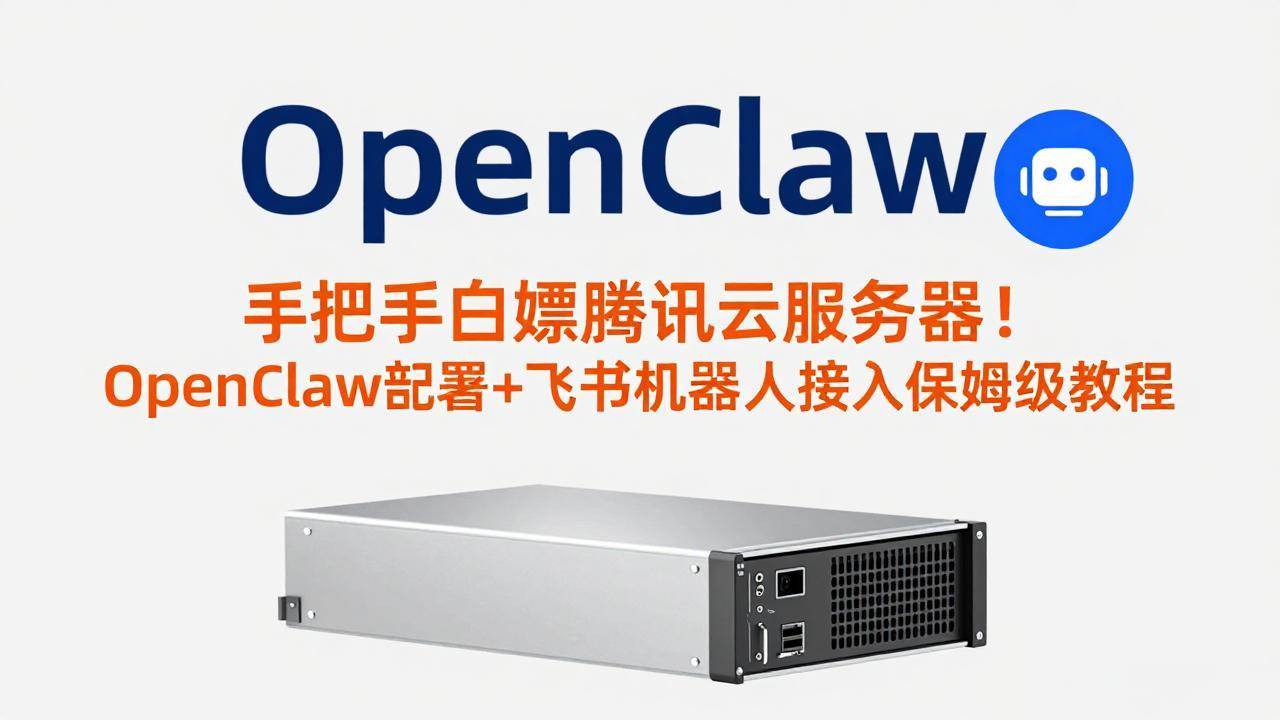 （17556期）手把手白嫖腾讯云服务器！OpenClaw部署+飞书机器人接入保姆级教程-玩备项目资源网