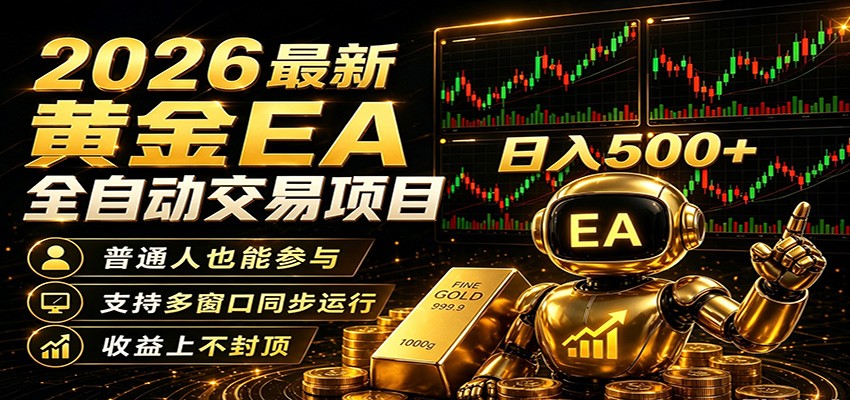 2026黄金EA全自动量化，零技术·全自动·收益上不封顶，低门槛日入500+-玩备项目资源网