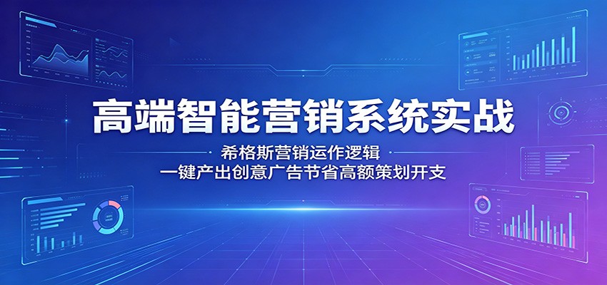 高端智能营销系统实战：希格斯营销运作逻辑，一键产出创意广告节省高额策划开支-玩备项目资源网