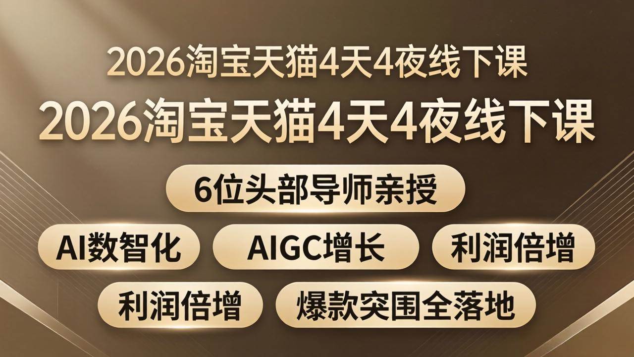 （18054期）2026淘宝天猫4天4夜线下课：6位头部导师亲授，AI数智化+AIGC增长+利润倍增+爆款突围全落地-玩备项目资源网