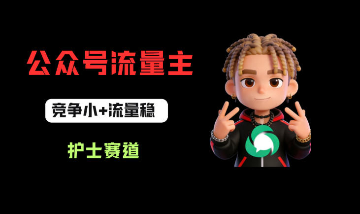 公众号流量主之护士赛道，竞争小+流量稳，从0-1全流程讲解！-玩备项目资源网