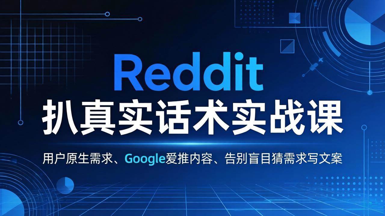 (17810期)Reddit 扒真实话术实战课:用用户原生需求做 Google 爱推内容,告别盲目猜需求写文案-玩备项目资源网