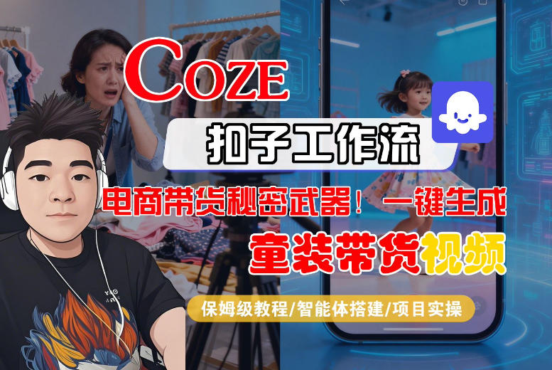 Coze智能体工作流一键生成“童装带货“短视频,全流程保姆级教学-玩备项目资源网