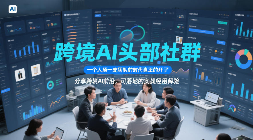 跨境AI头部社群，一个人顶一支团队的时代真正的开始了，分享跨境AI前沿，可落地的实战经验（更新6月29日）-玩备项目资源网