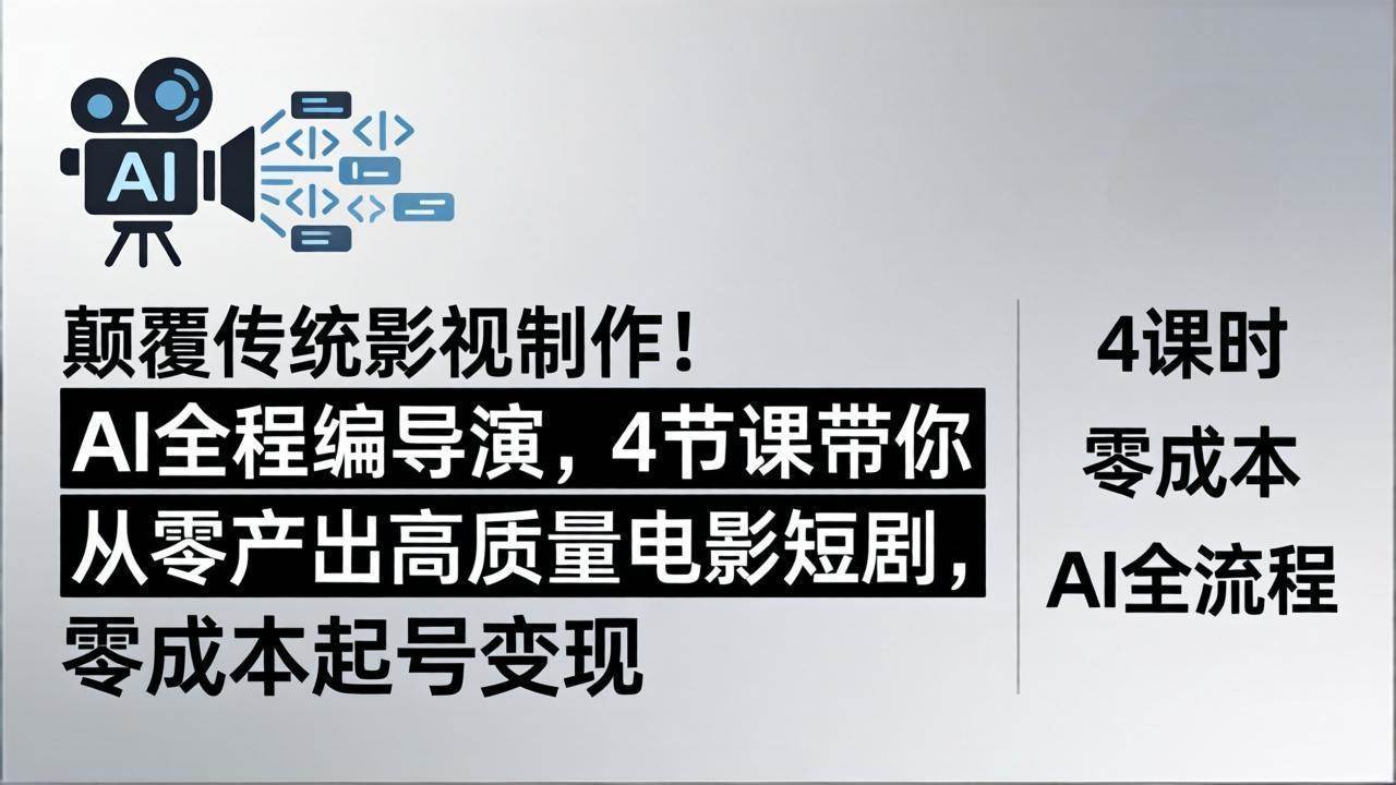 （18134期）颠覆传统影视制作！AI全程编导演，4节课带你从零产出高质量电影短剧，零成本起号变现-玩备项目资源网