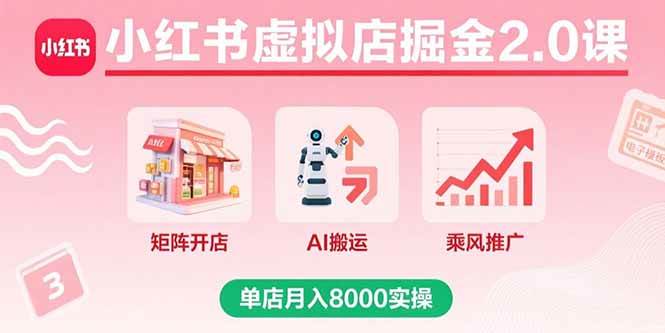 （15929期）小红书虚拟店掘金2.0课，矩阵开店+AI搬运+乘风推广，单店月入8000实操-玩备项目资源网