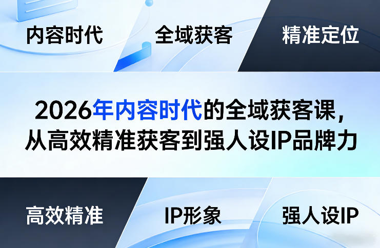 2026年内容时代的全域获客课，从高效精准获客到强人设IP品牌力-玩备项目资源网
