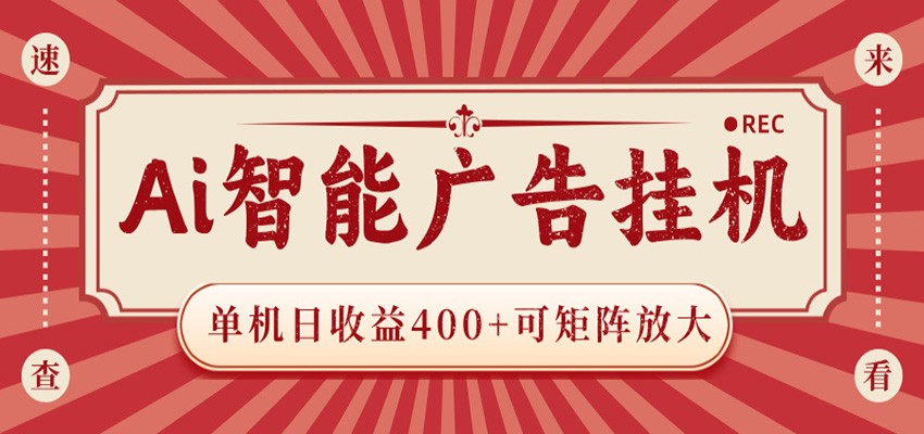 AI智能广告挂机 单机日收益400+ 可矩阵放大 设备越多收益越大 背靠大平台 绿色稳定-玩备项目资源网