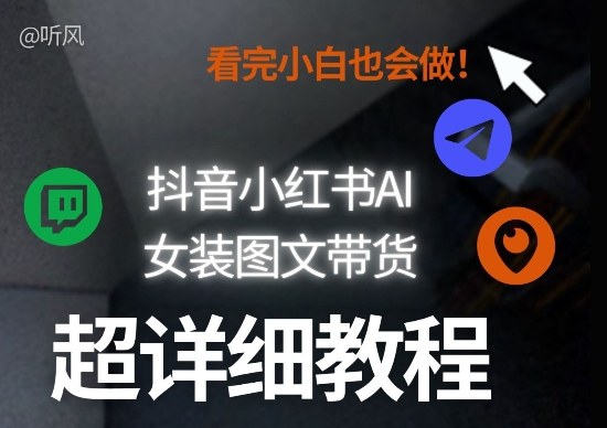 抖音小红书AI女装图文带货教程全拆解!小白看了也会做,可批量可矩阵玩法-玩备项目资源网