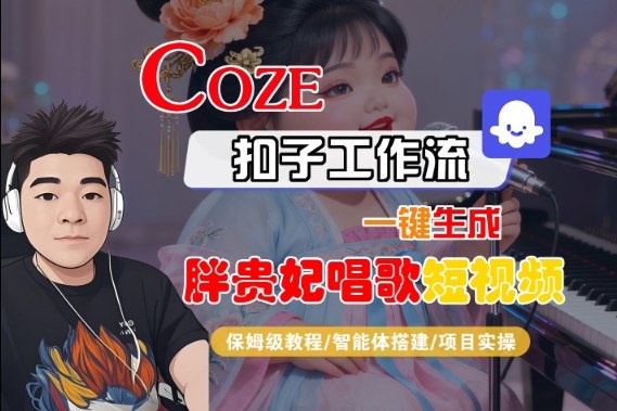 Coze扣子智能体工作流一键生成“胖贵妃对口型唱歌“短视频，全流程保姆级教学-玩备项目资源网