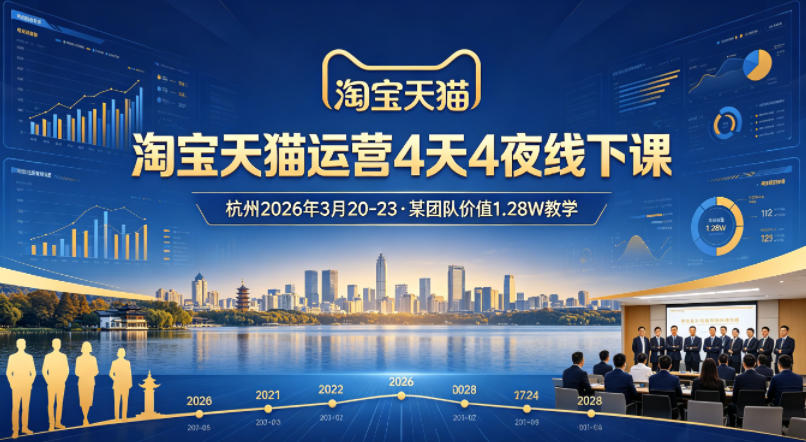 淘宝天猫运营4天4夜杭州2026年3月20-23线下课,某团队价值1.28W的教学-玩备项目资源网