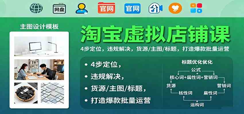 淘宝虚拟店铺课：4步定位，违规解决，货源/主图/标题，打造爆款批量运营-玩备项目资源网
