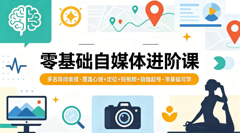 零基础自媒体进阶课，多名导师亲授，覆盖心理+定位+短视频+瑜伽起号，零基础可学-玩备项目资源网