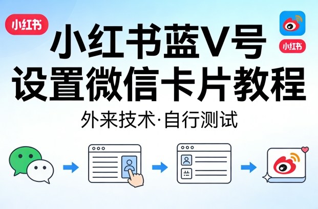 小红书蓝V号设置微信卡片教程,外来技术,自行测试-玩备项目资源网
