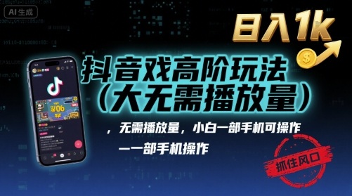 抖音游戏高阶玩法(大佬私藏)，无需播放量，小白一部手机可操作，日入1k，抓住风口轻松变现【揭秘】-玩备项目资源网