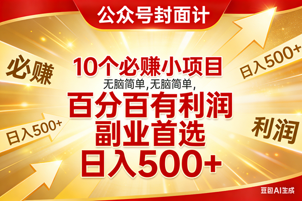 （17648期）10个必赚小项目，无脑简单，百分百有利润，副业首选，日入500+-玩备项目资源网