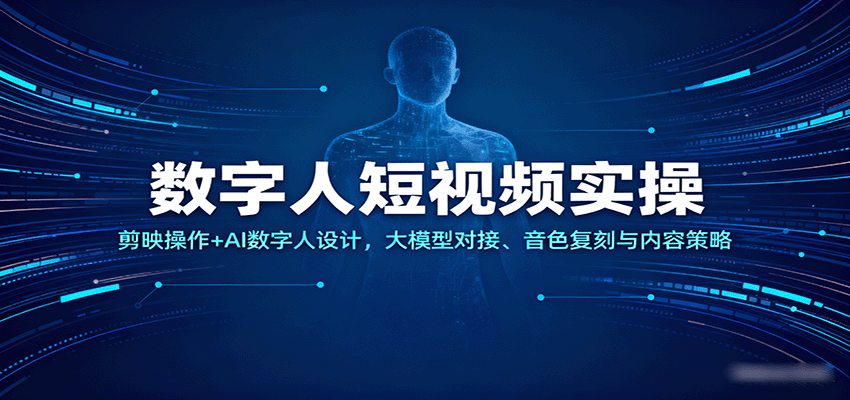数字人短视频实操，剪映操作+AI数字人设计，大模型对接、音色复刻与内容策略-玩备项目资源网
