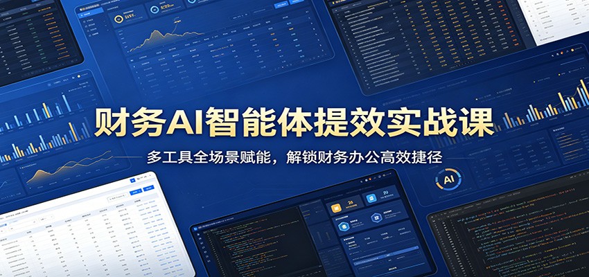 财务AI智能体提效实战课：多工具全场景赋能，解锁财务办公高效捷径-玩备项目资源网