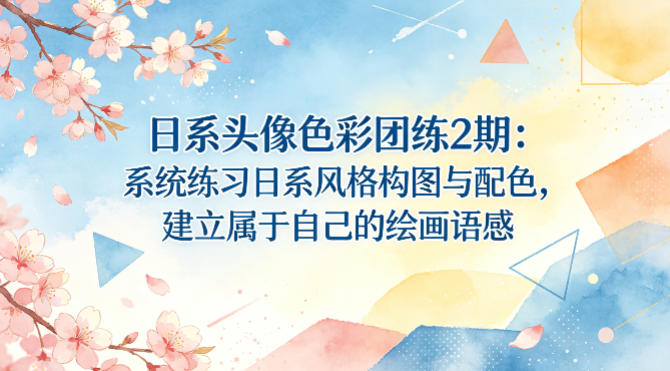 日系头像色彩团练2期：系统练习日系风格构图与配色，建立属于自己的绘画语感-玩备项目资源网