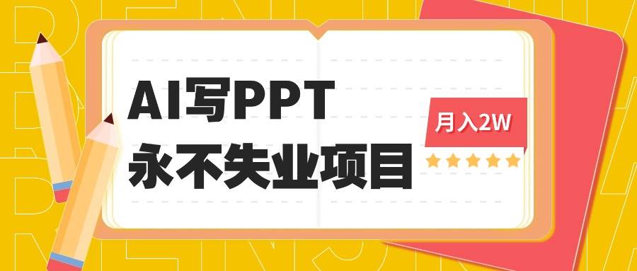 （16213期）2025年用AI代写PPT打金，一单100-3K， 永不失业项目，细分蓝海领域-玩备项目资源网