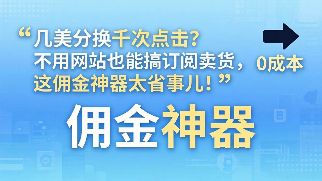 （17855期）几美分换千次点击？不用网站也能搞订阅卖货，这佣金神器太省事儿！-玩备项目资源网