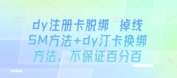 dy注册卡脱绑 掉线SM方法+dy汀卡换绑方法，不保证百分百-玩备项目资源网