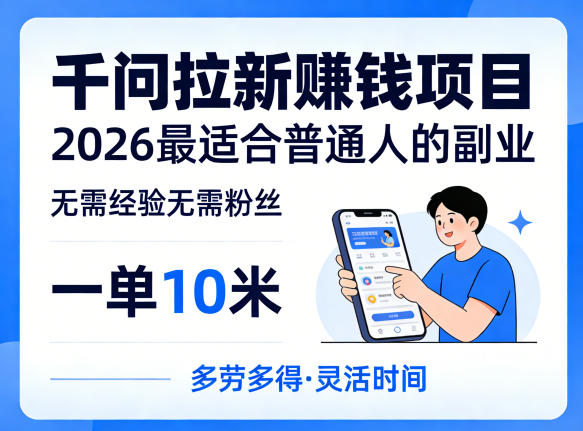 一单10米,不少人都在找的千问拉新賺钱项目,无需经验无需粉丝,2026最适合普通人副业-玩备项目资源网