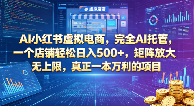 AI小红书虚拟电商，完全AI托管，一个店铺轻松日入500+，矩阵放大无上限，真正一本万利的项目【揭秘】-玩备项目资源网