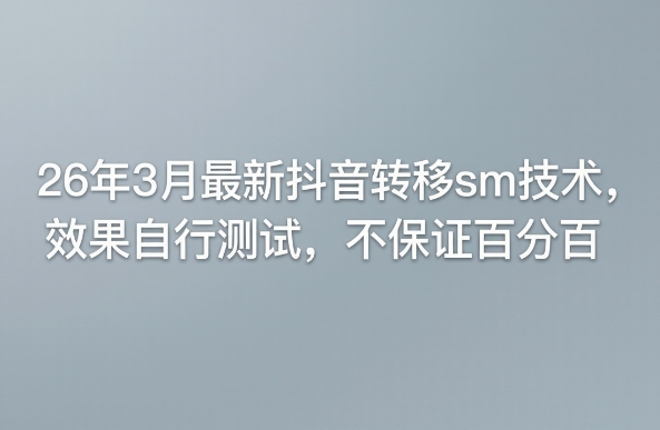 26年3月最新抖音转移sm技术,效果自行测试,不保证百分百-玩备项目资源网