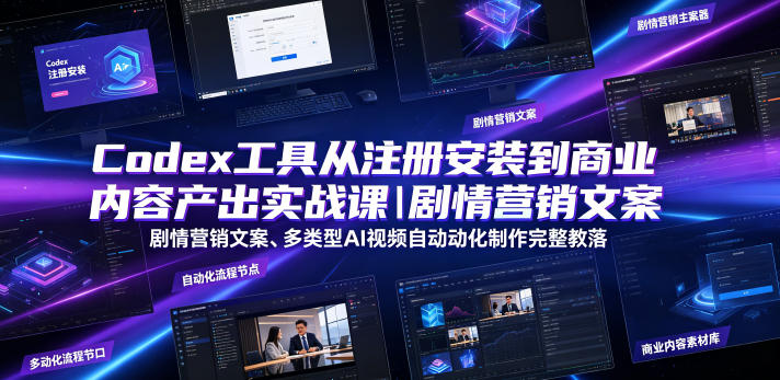 Codex工具从注册安装到商业内容产出实战课|剧情营销文案、多类型AI视频自动化制作完整落地教程-玩备项目资源网