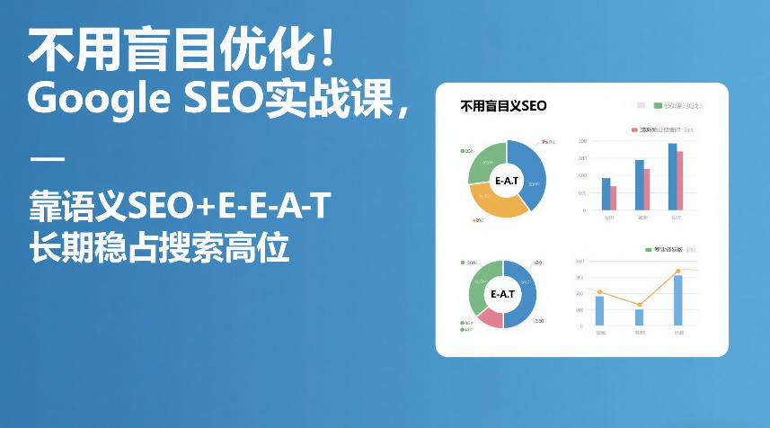 不用盲目优化！Google SEO实战课，靠语义SEO+E-E-A-T，长期稳占搜索高位-玩备项目资源网