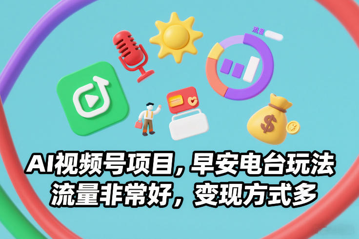 AI视频号项目，早安电台玩法，流量非常好，变现方式多-玩备项目资源网