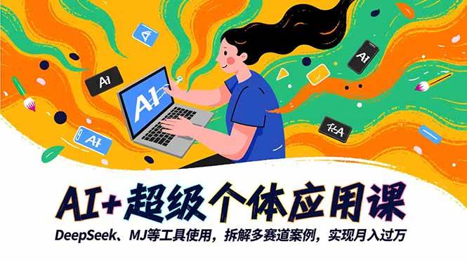 (16519期)AI+超级个体应用课,DeepSeek,MJ等工具使用,拆解多赛道案例,实现月入过万-玩备项目资源网