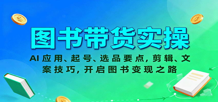 图书带货实操，AI应用、起号、选品要点，剪辑、文案技巧，开启图书变现之路-玩备项目资源网