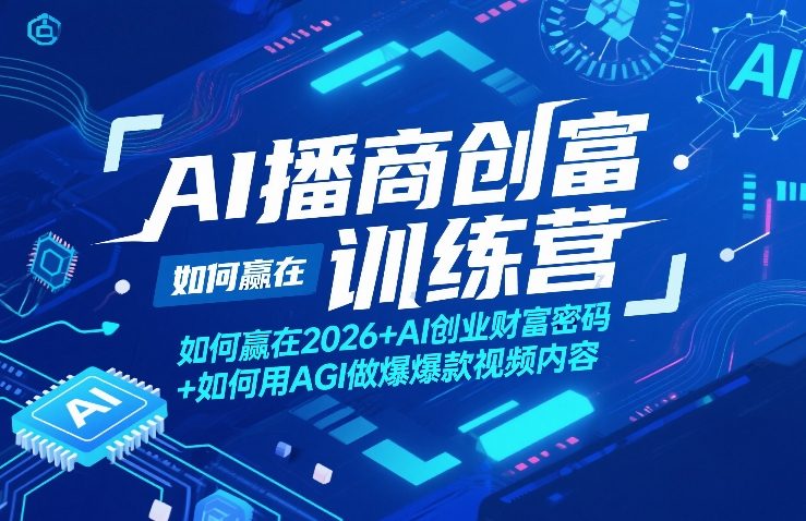 AI播商创富训练营，如何赢在2026+AI创业财富密码+如何用AGI做爆款视频内容-玩备项目资源网